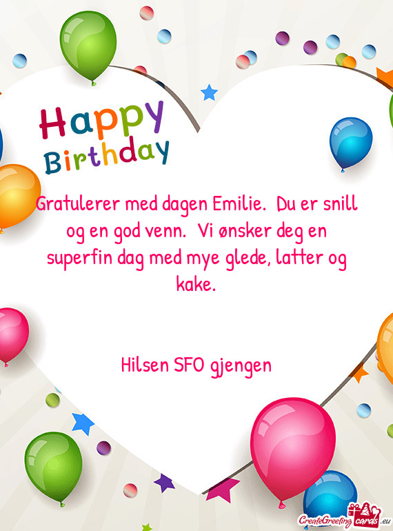 Gratulerer med dagen Emilie. Du er snill og en god venn. Vi ønsker deg en superfin dag med mye gl