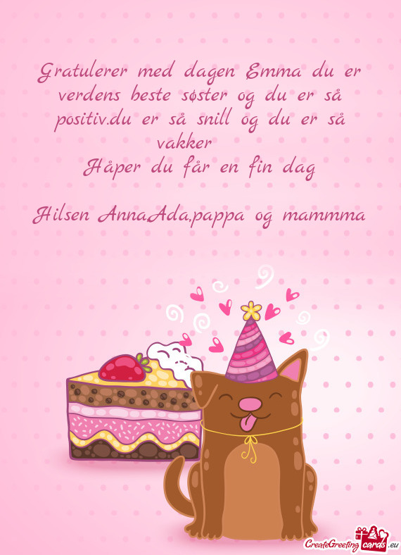 Gratulerer med dagen Emma du er verdens beste søster og du er så positiv.du er så snill og du er