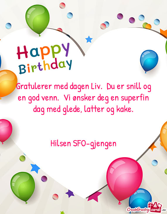 Gratulerer med dagen Liv. Du er snill og en god venn. Vi ønsker deg en superfin dag med glede, la