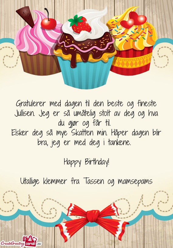 Gratulerer med dagen til den beste og fineste Jullisen. Jeg er så umåtelig stolt av deg og hva du