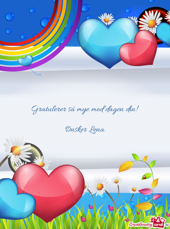 Gratulerer så mye med dagen din! Ønsker Lena