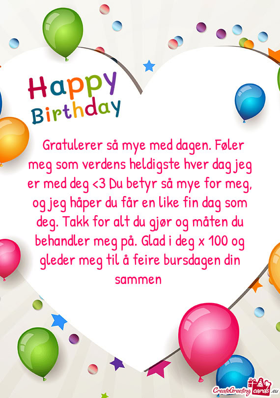 🥳 Gratulerer så mye med dagen. Føler meg som verdens heldigste hver dag jeg er med deg <3 Du be