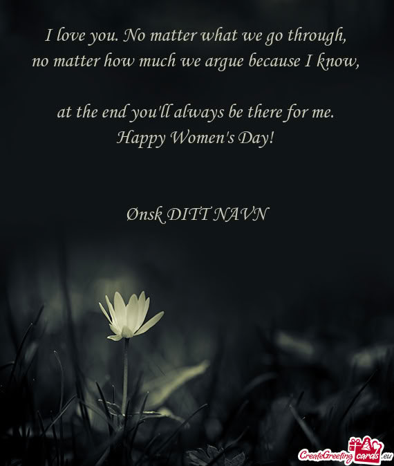 I love you. No matter what we go through