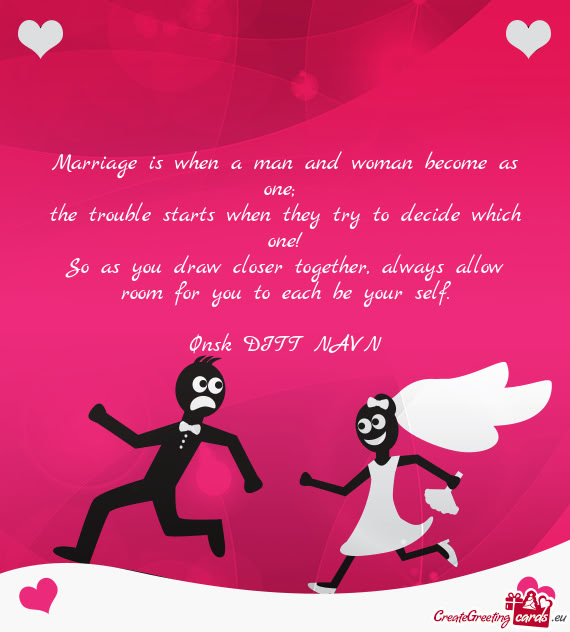 Marriage is when a man and woman become as one;