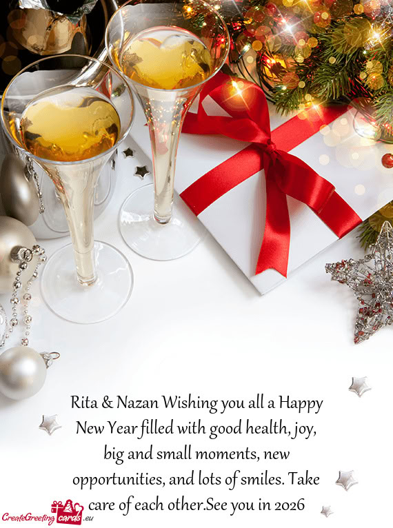 Rita & Nazan Wishing you all a Happy New Year filled with good health, joy, big and small moments, n