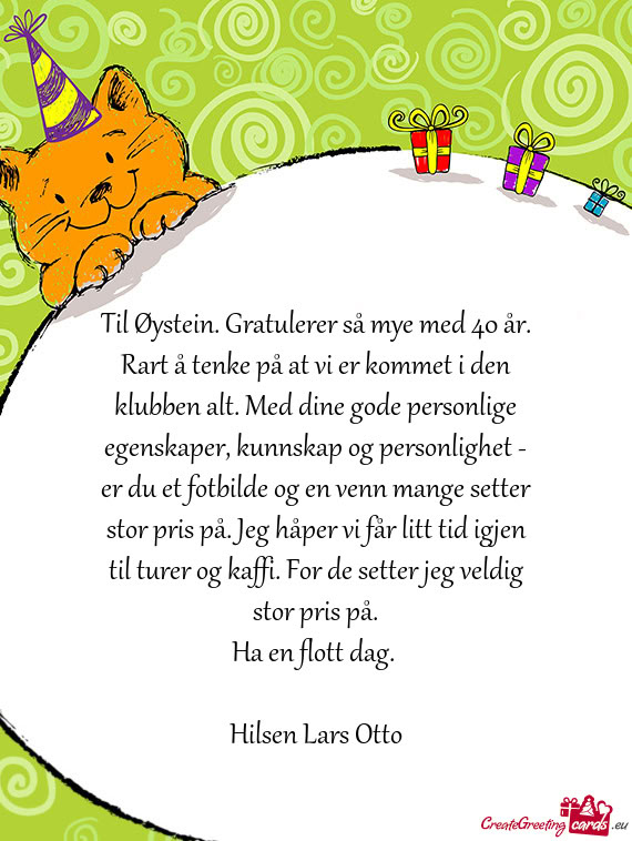 Til Øystein. Gratulerer så mye med 40 år. Rart å tenke på at vi er kommet i den klubben alt. Me